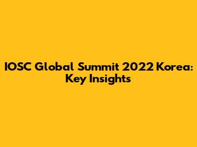 IOSC Global Summit 2022 Korea: Key Insights
