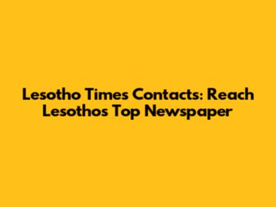 Lesotho Times Contacts: Reach Lesotho's Top Newspaper