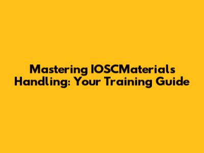 Mastering IOSCMaterials Handling: Your Training Guide