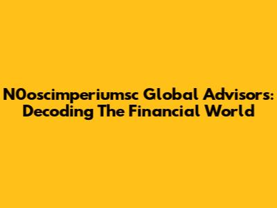 N0oscimperiumsc Global Advisors: Decoding The Financial World