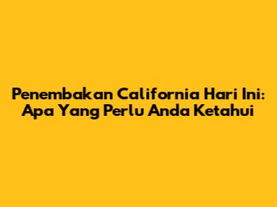 Penembakan California Hari Ini: Apa Yang Perlu Anda Ketahui