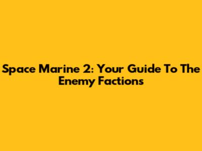 Space Marine 2: Your Guide To The Enemy Factions