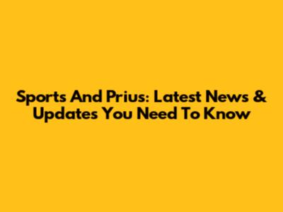 Sports And Prius: Latest News & Updates You Need To Know
